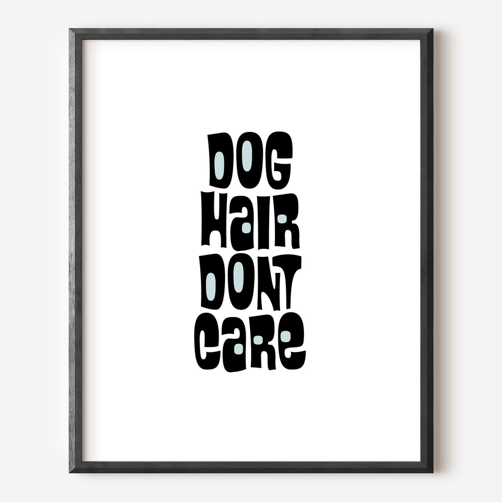 Dog hair Don't Care Art Print Quote
